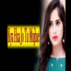 Kya Hua Jo Tu Mujhse Dur Ho Gaya Mp3 Song