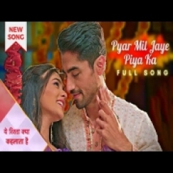 Pyar Mil Jaye Piya Ka Pyar Mil Jaye (Yeh Rishta Kya Kehlata Hai) Mp3 Song