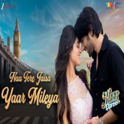Naa Tere Jaisa Yaar Mileya (Heer Express) - Altamash Faridi, Shreya Jain Mp3 Song