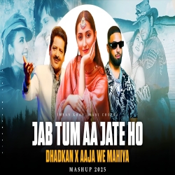Jab Tum Aa Jate Ho X Dhadkan X Aaja We Mahiya (Mashup) - Imran Khan X Mani Chopra Mp3 Song