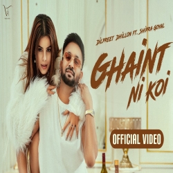 Ghaint Ni Koi - Dilpreet Dhillon, Shipra Goyal Mp3 Song