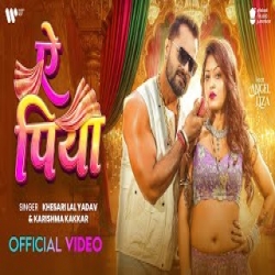 Ae Piya - Khesari Lal Yadav,  Karishma Kakkar Mp3 Song