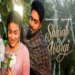 Sharab Wargi - Nishawn Bhullar Ft. Maahi Sharma Mp3 Song