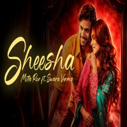 Main To Dekh Dekh Sheesha Sharma Gayi - Mitta Ror ft. Swara Verma Mp3 Song