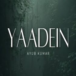 Yaadein - Ayub Kumar Mp3 Song
