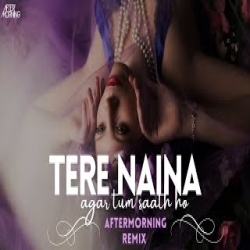 Tere Naina X Agar Tum Sath Ho - Aftermorning Remix Mp3 Song