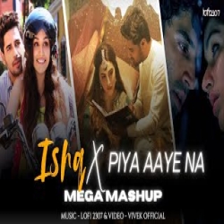 Ishq X Piya Aaye Na (Broken Mashup) Mp3 Song
