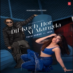 Dil Kuch Hor Ni Mangda - Tulsi Kumar Ft. Ikka Mp3 Song