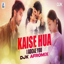Kaise Hua X I Adore You - DJK Afro Mix Mp3 Song