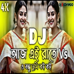 Aaj Ei Raate Vs O Bondhu Tumi Koi Koi Dj (RemiX) - DJ S Govindo Mp3 Song