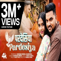 Pardesiya - Gunjan Singh, Ft. Kanishka Mp3 Song