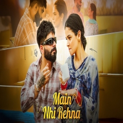 Main Nhi Rehna - Sajan Jagpalpuria, Deepak Dhillon Mp3 Song